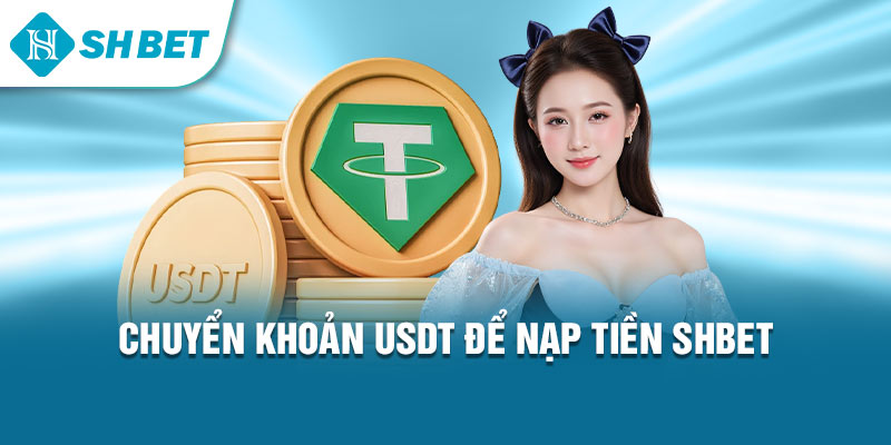 Chuyển khoản USDT để nạp tiền Shbet 